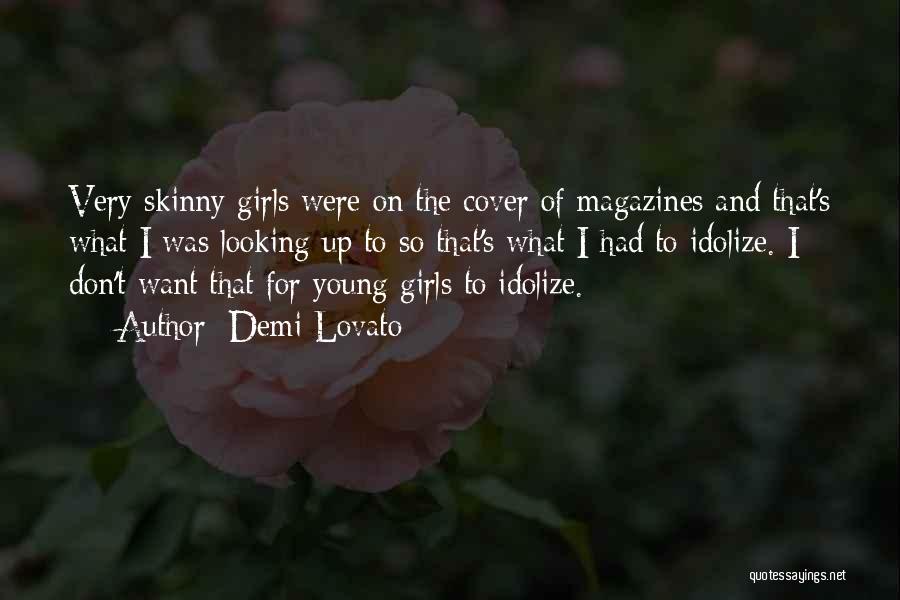 Demi Lovato Quotes: Very Skinny Girls Were On The Cover Of Magazines And That's What I Was Looking Up To So That's What