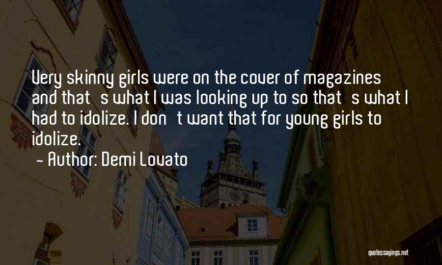 Demi Lovato Quotes: Very Skinny Girls Were On The Cover Of Magazines And That's What I Was Looking Up To So That's What