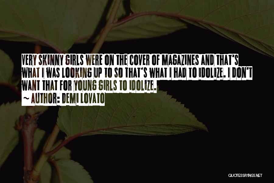 Demi Lovato Quotes: Very Skinny Girls Were On The Cover Of Magazines And That's What I Was Looking Up To So That's What