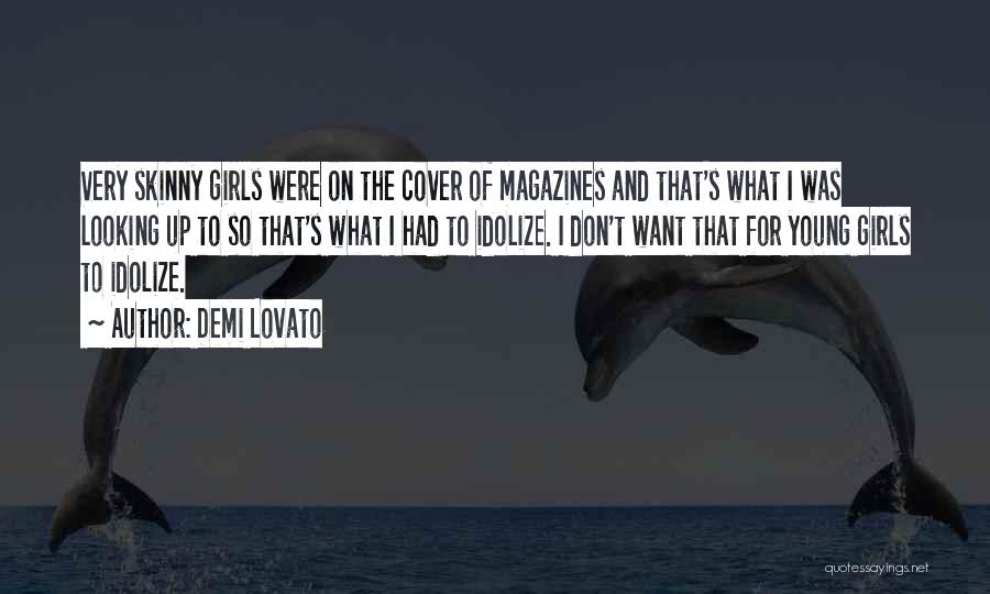 Demi Lovato Quotes: Very Skinny Girls Were On The Cover Of Magazines And That's What I Was Looking Up To So That's What