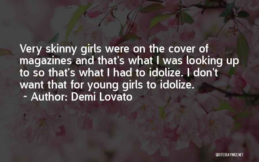 Demi Lovato Quotes: Very Skinny Girls Were On The Cover Of Magazines And That's What I Was Looking Up To So That's What