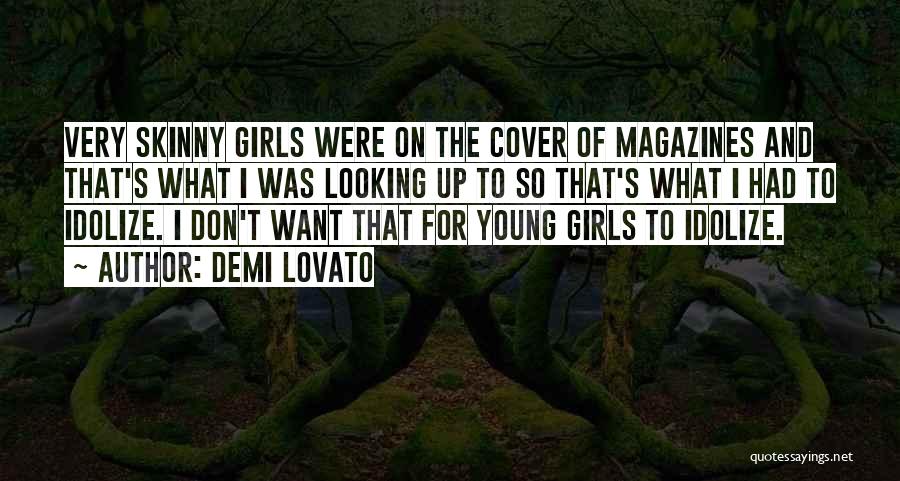 Demi Lovato Quotes: Very Skinny Girls Were On The Cover Of Magazines And That's What I Was Looking Up To So That's What
