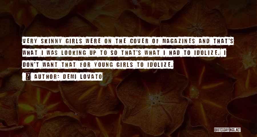 Demi Lovato Quotes: Very Skinny Girls Were On The Cover Of Magazines And That's What I Was Looking Up To So That's What