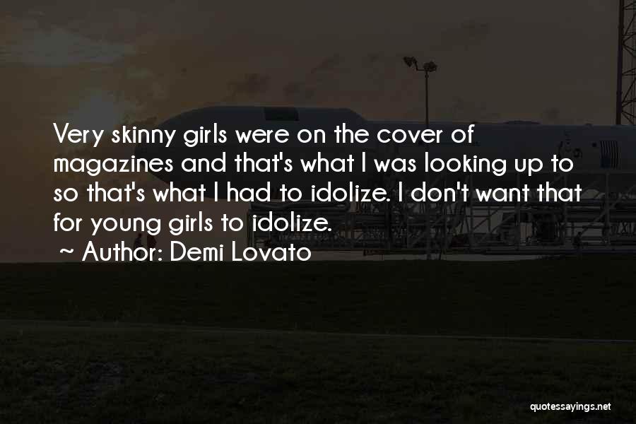 Demi Lovato Quotes: Very Skinny Girls Were On The Cover Of Magazines And That's What I Was Looking Up To So That's What