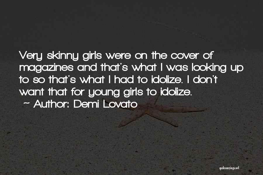 Demi Lovato Quotes: Very Skinny Girls Were On The Cover Of Magazines And That's What I Was Looking Up To So That's What
