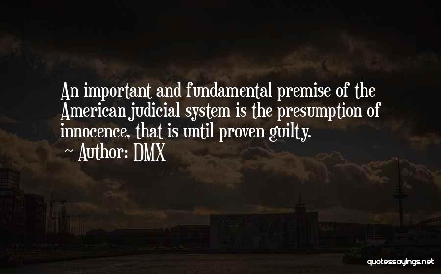 DMX Quotes: An Important And Fundamental Premise Of The American Judicial System Is The Presumption Of Innocence, That Is Until Proven Guilty.