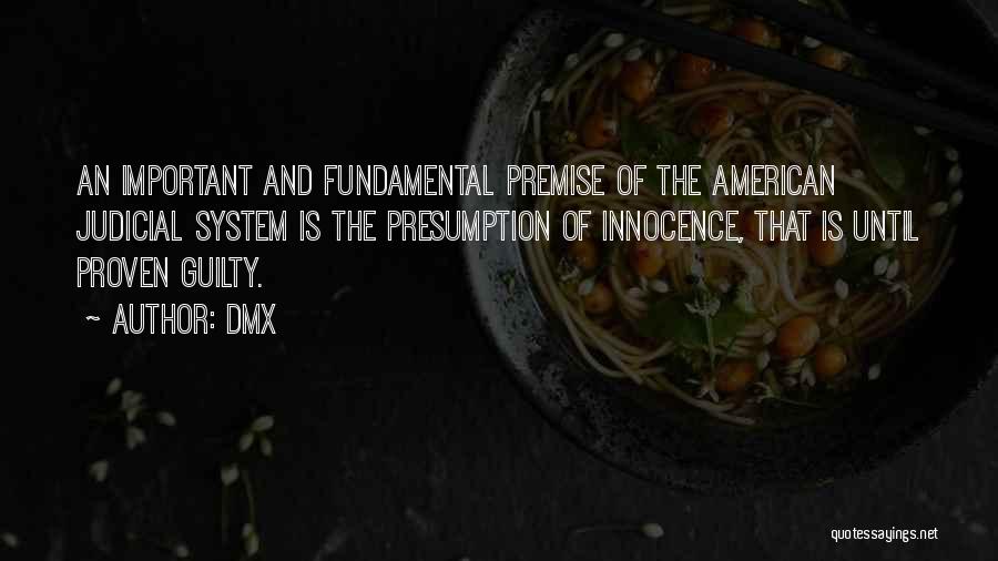 DMX Quotes: An Important And Fundamental Premise Of The American Judicial System Is The Presumption Of Innocence, That Is Until Proven Guilty.