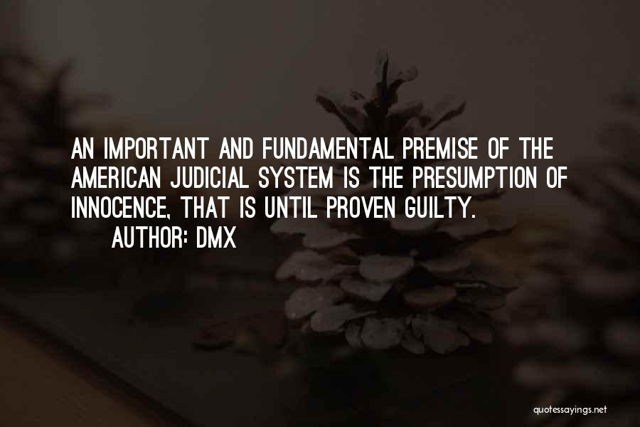 DMX Quotes: An Important And Fundamental Premise Of The American Judicial System Is The Presumption Of Innocence, That Is Until Proven Guilty.