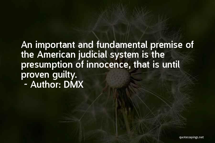 DMX Quotes: An Important And Fundamental Premise Of The American Judicial System Is The Presumption Of Innocence, That Is Until Proven Guilty.