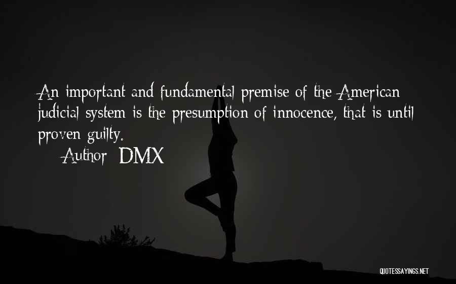 DMX Quotes: An Important And Fundamental Premise Of The American Judicial System Is The Presumption Of Innocence, That Is Until Proven Guilty.