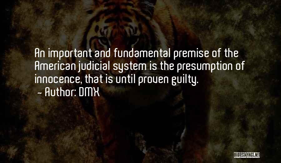 DMX Quotes: An Important And Fundamental Premise Of The American Judicial System Is The Presumption Of Innocence, That Is Until Proven Guilty.