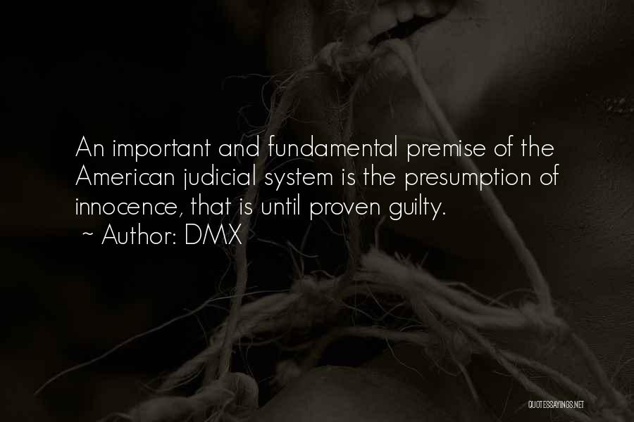 DMX Quotes: An Important And Fundamental Premise Of The American Judicial System Is The Presumption Of Innocence, That Is Until Proven Guilty.