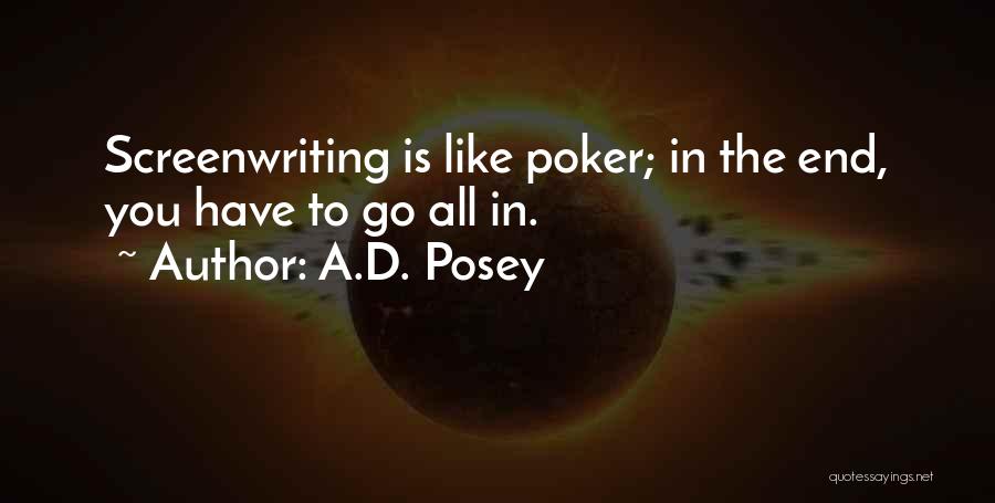 A.D. Posey Quotes: Screenwriting Is Like Poker; In The End, You Have To Go All In.