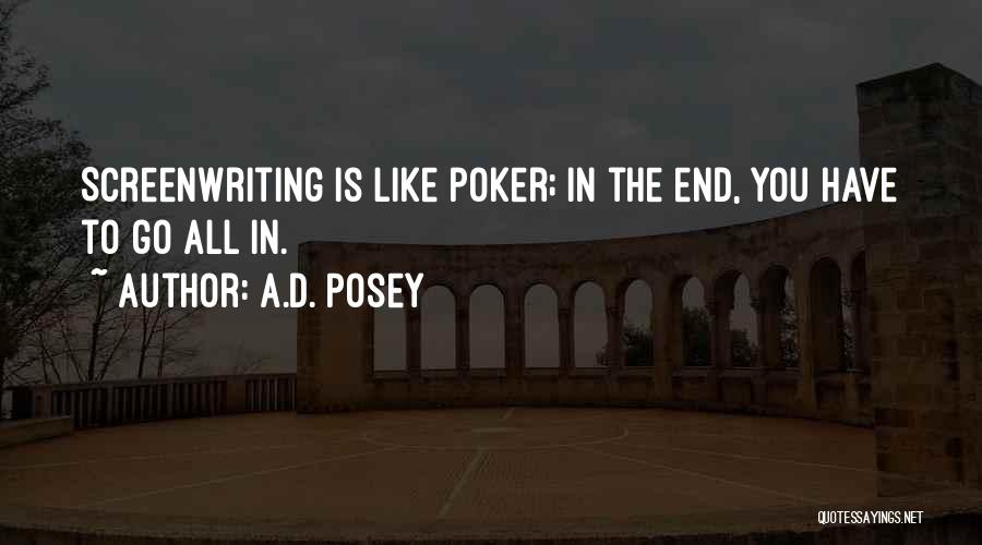 A.D. Posey Quotes: Screenwriting Is Like Poker; In The End, You Have To Go All In.