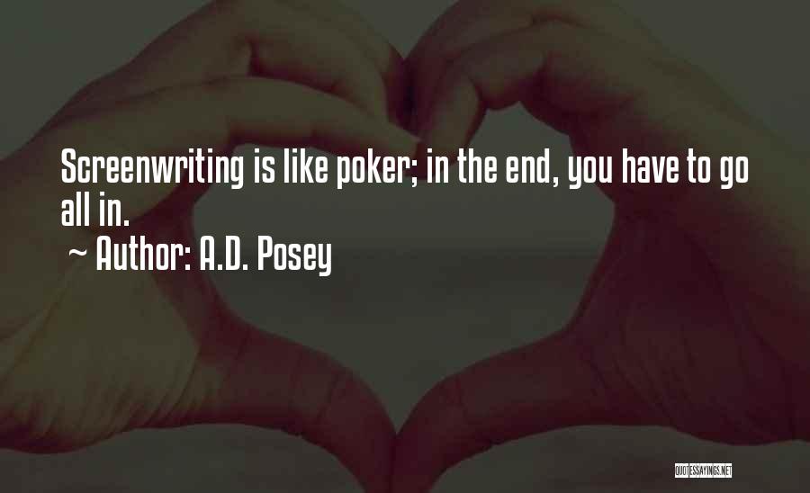 A.D. Posey Quotes: Screenwriting Is Like Poker; In The End, You Have To Go All In.