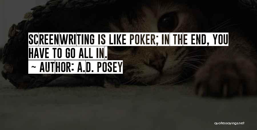 A.D. Posey Quotes: Screenwriting Is Like Poker; In The End, You Have To Go All In.