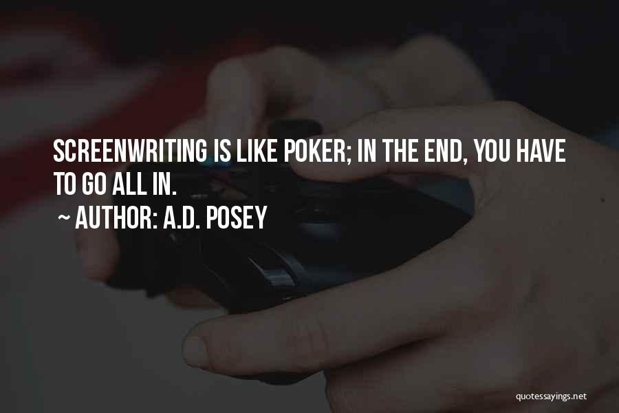 A.D. Posey Quotes: Screenwriting Is Like Poker; In The End, You Have To Go All In.