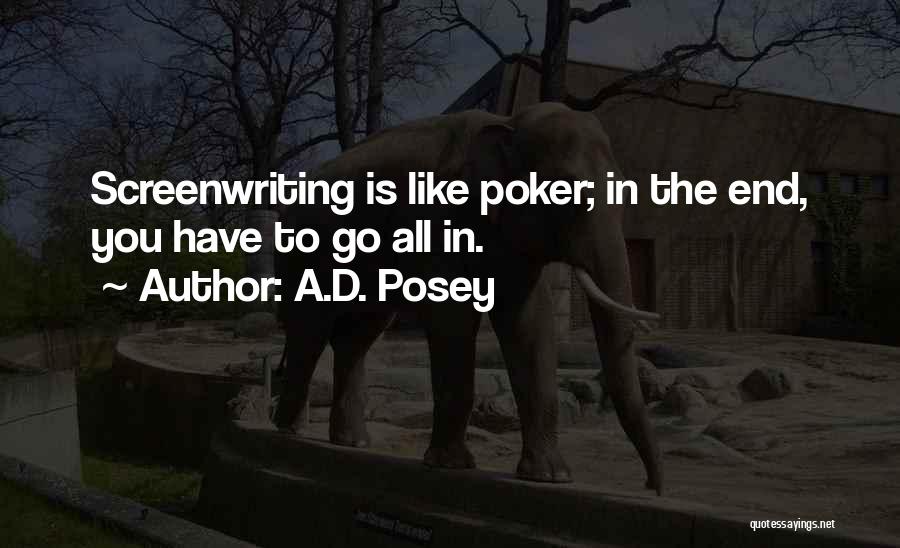 A.D. Posey Quotes: Screenwriting Is Like Poker; In The End, You Have To Go All In.