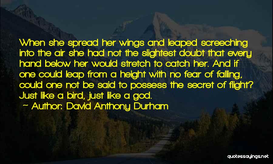 David Anthony Durham Quotes: When She Spread Her Wings And Leaped Screeching Into The Air She Had Not The Slightest Doubt That Every Hand