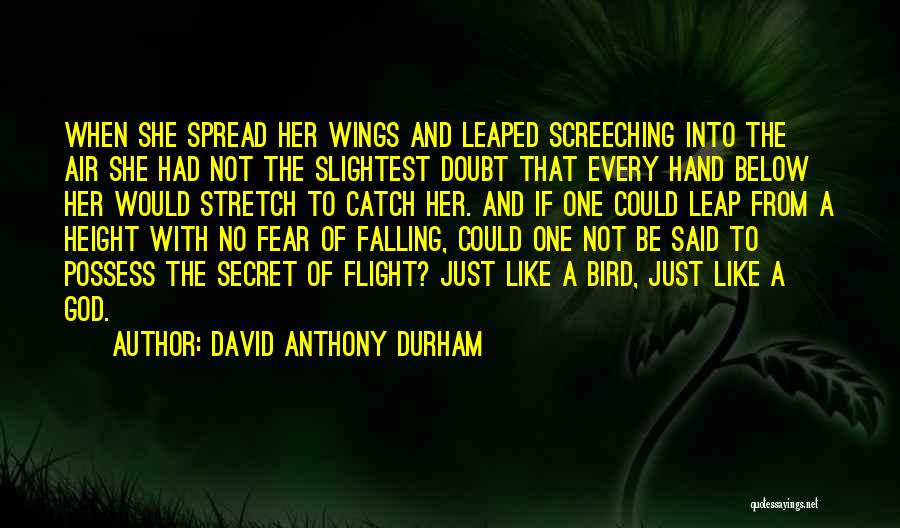 David Anthony Durham Quotes: When She Spread Her Wings And Leaped Screeching Into The Air She Had Not The Slightest Doubt That Every Hand