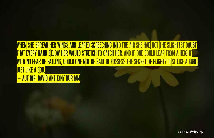 David Anthony Durham Quotes: When She Spread Her Wings And Leaped Screeching Into The Air She Had Not The Slightest Doubt That Every Hand