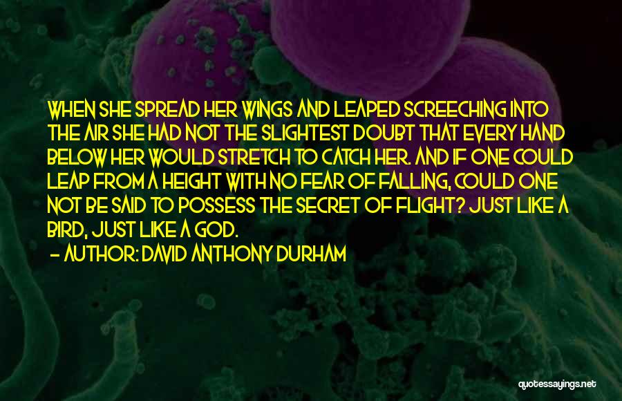 David Anthony Durham Quotes: When She Spread Her Wings And Leaped Screeching Into The Air She Had Not The Slightest Doubt That Every Hand