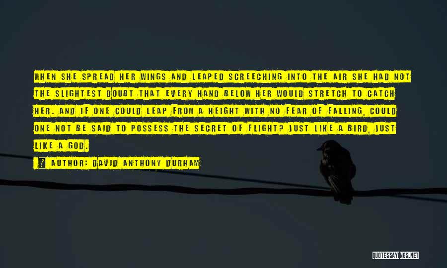 David Anthony Durham Quotes: When She Spread Her Wings And Leaped Screeching Into The Air She Had Not The Slightest Doubt That Every Hand