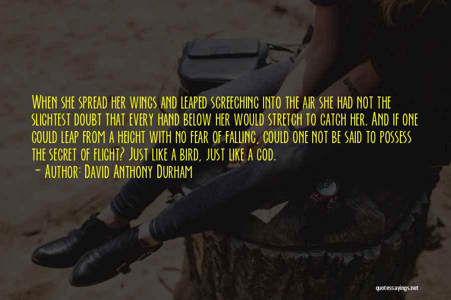 David Anthony Durham Quotes: When She Spread Her Wings And Leaped Screeching Into The Air She Had Not The Slightest Doubt That Every Hand