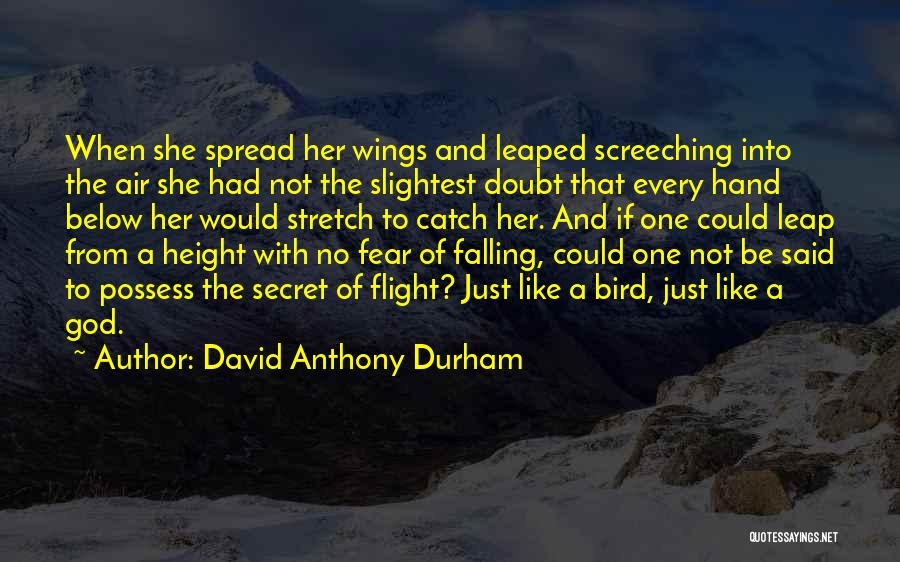David Anthony Durham Quotes: When She Spread Her Wings And Leaped Screeching Into The Air She Had Not The Slightest Doubt That Every Hand