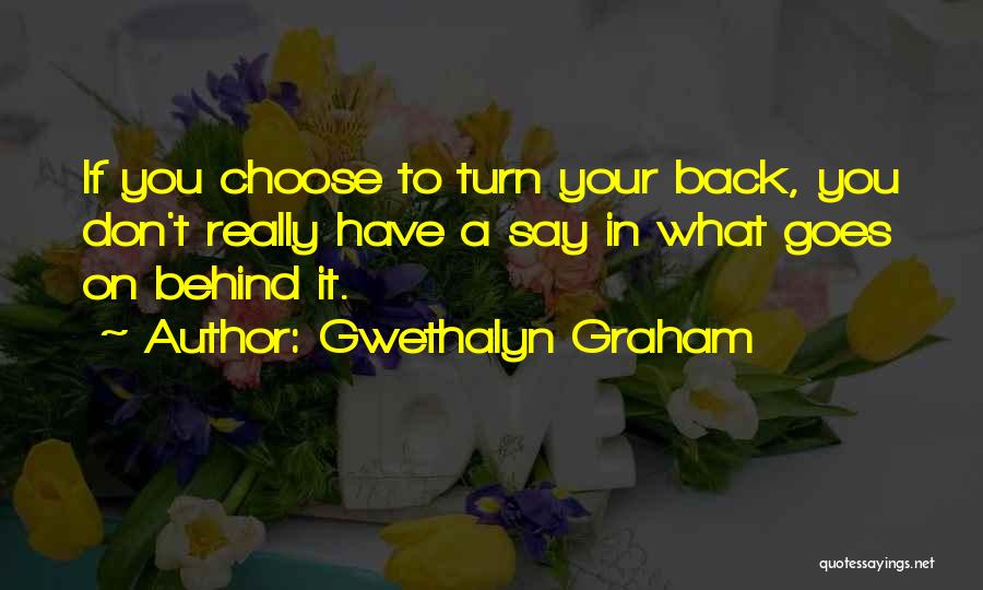 Gwethalyn Graham Quotes: If You Choose To Turn Your Back, You Don't Really Have A Say In What Goes On Behind It.