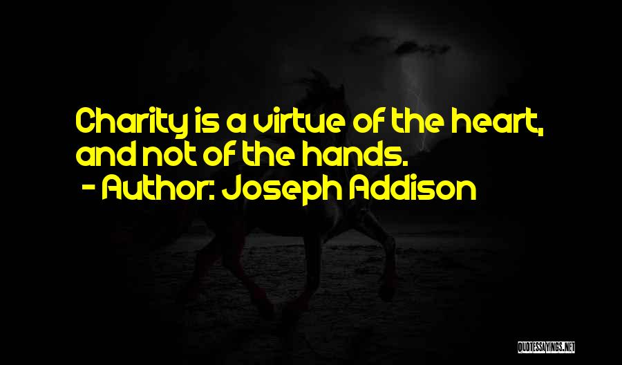 Joseph Addison Quotes: Charity Is A Virtue Of The Heart, And Not Of The Hands.