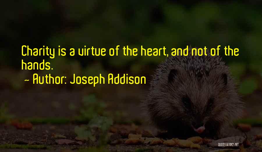 Joseph Addison Quotes: Charity Is A Virtue Of The Heart, And Not Of The Hands.
