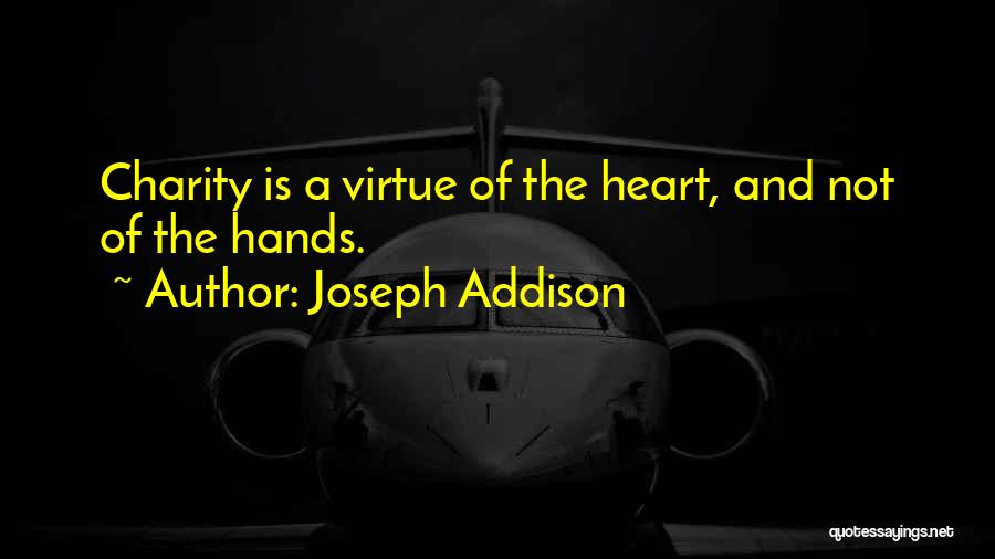 Joseph Addison Quotes: Charity Is A Virtue Of The Heart, And Not Of The Hands.