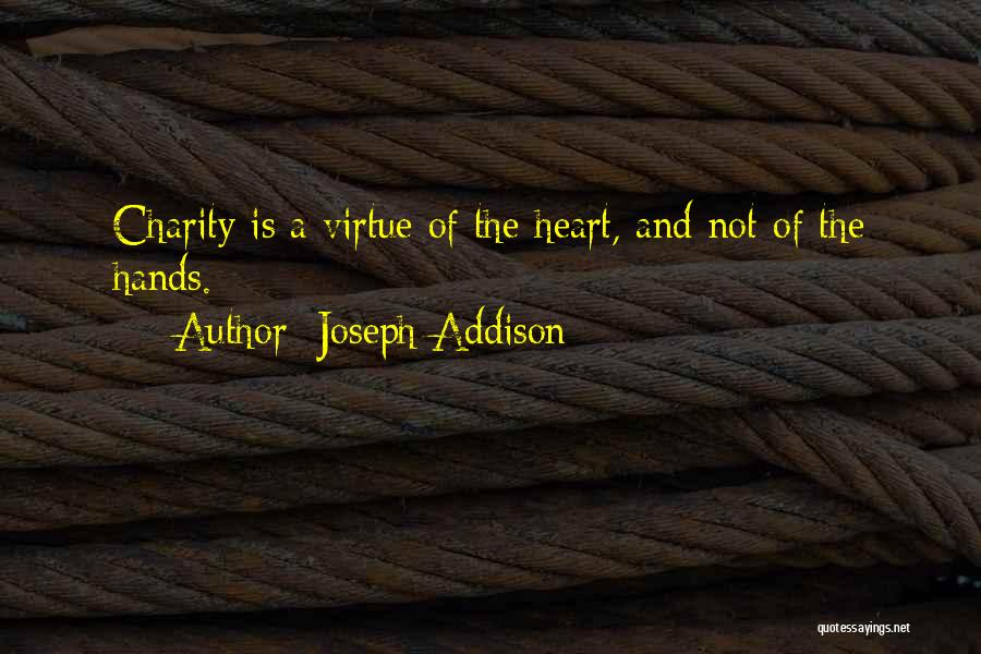 Joseph Addison Quotes: Charity Is A Virtue Of The Heart, And Not Of The Hands.