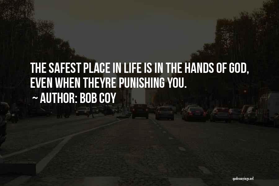 Bob Coy Quotes: The Safest Place In Life Is In The Hands Of God, Even When Theyre Punishing You.