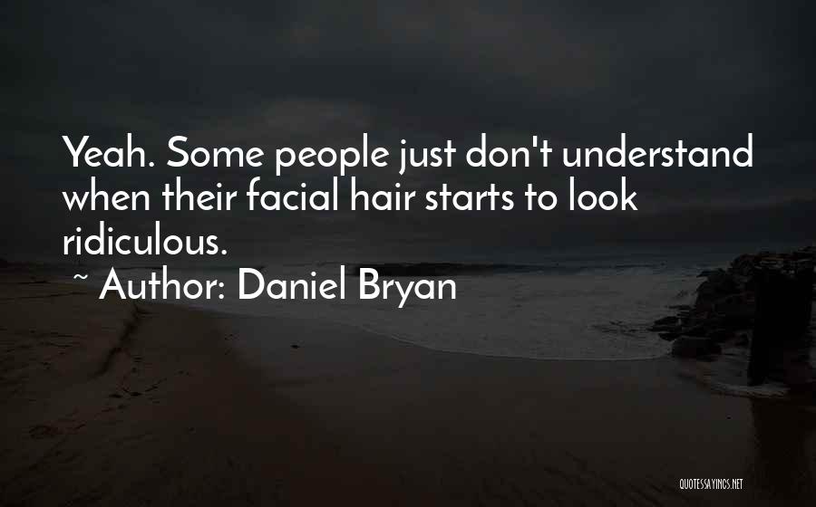 Daniel Bryan Quotes: Yeah. Some People Just Don't Understand When Their Facial Hair Starts To Look Ridiculous.