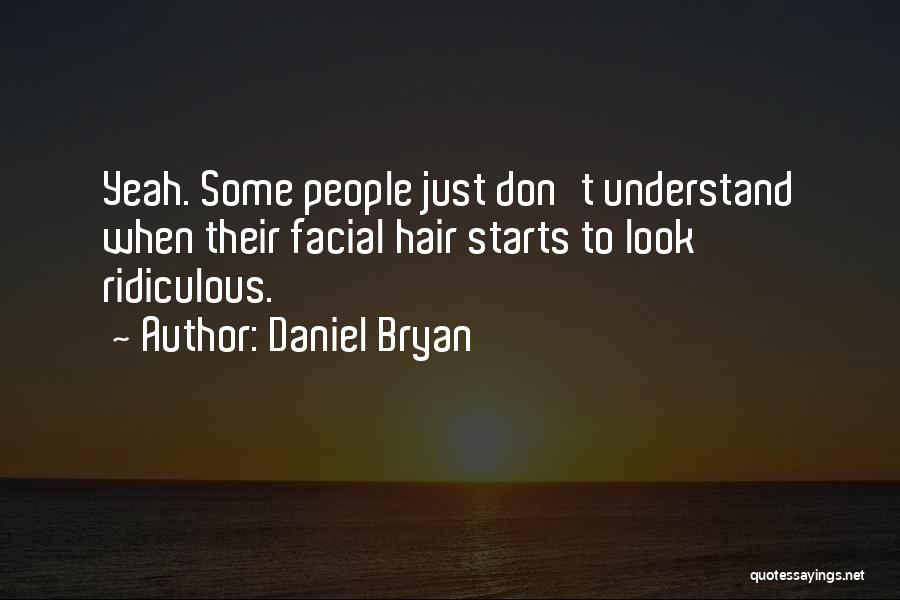 Daniel Bryan Quotes: Yeah. Some People Just Don't Understand When Their Facial Hair Starts To Look Ridiculous.
