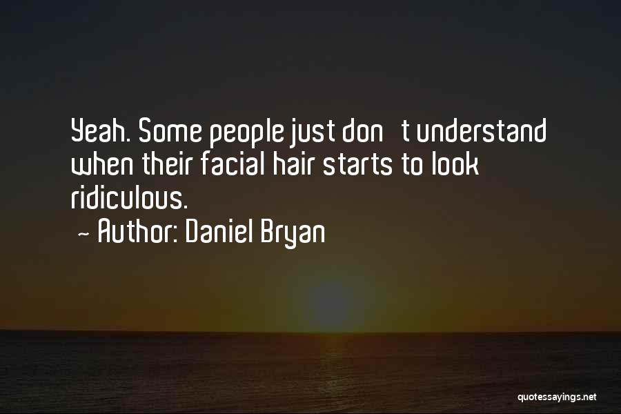 Daniel Bryan Quotes: Yeah. Some People Just Don't Understand When Their Facial Hair Starts To Look Ridiculous.