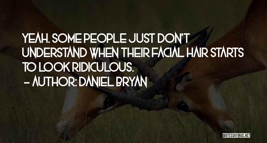 Daniel Bryan Quotes: Yeah. Some People Just Don't Understand When Their Facial Hair Starts To Look Ridiculous.