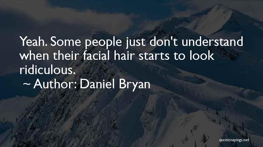 Daniel Bryan Quotes: Yeah. Some People Just Don't Understand When Their Facial Hair Starts To Look Ridiculous.