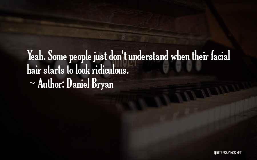 Daniel Bryan Quotes: Yeah. Some People Just Don't Understand When Their Facial Hair Starts To Look Ridiculous.