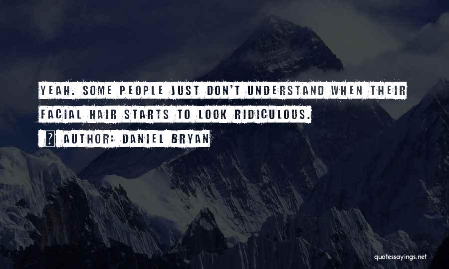 Daniel Bryan Quotes: Yeah. Some People Just Don't Understand When Their Facial Hair Starts To Look Ridiculous.