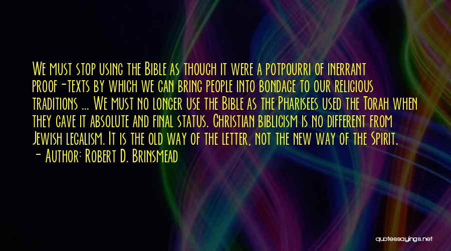 Robert D. Brinsmead Quotes: We Must Stop Using The Bible As Though It Were A Potpourri Of Inerrant Proof-texts By Which We Can Bring