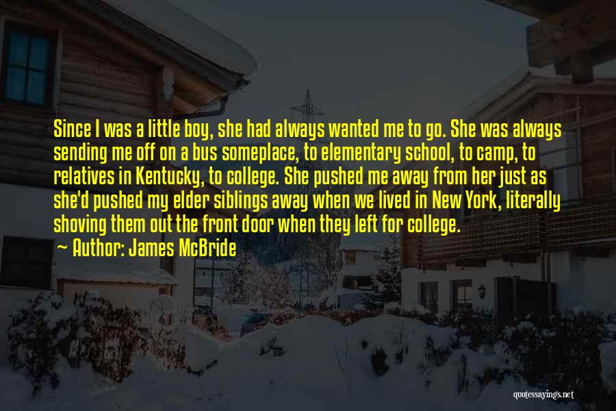 James McBride Quotes: Since I Was A Little Boy, She Had Always Wanted Me To Go. She Was Always Sending Me Off On