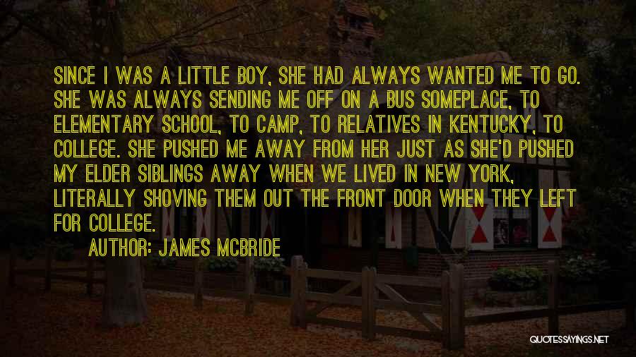 James McBride Quotes: Since I Was A Little Boy, She Had Always Wanted Me To Go. She Was Always Sending Me Off On