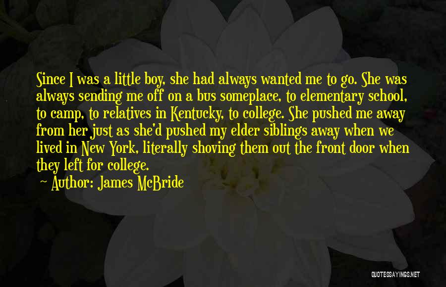 James McBride Quotes: Since I Was A Little Boy, She Had Always Wanted Me To Go. She Was Always Sending Me Off On