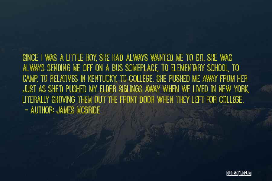 James McBride Quotes: Since I Was A Little Boy, She Had Always Wanted Me To Go. She Was Always Sending Me Off On