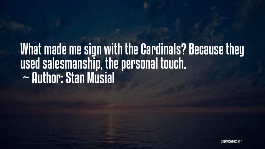 Stan Musial Quotes: What Made Me Sign With The Cardinals? Because They Used Salesmanship, The Personal Touch.