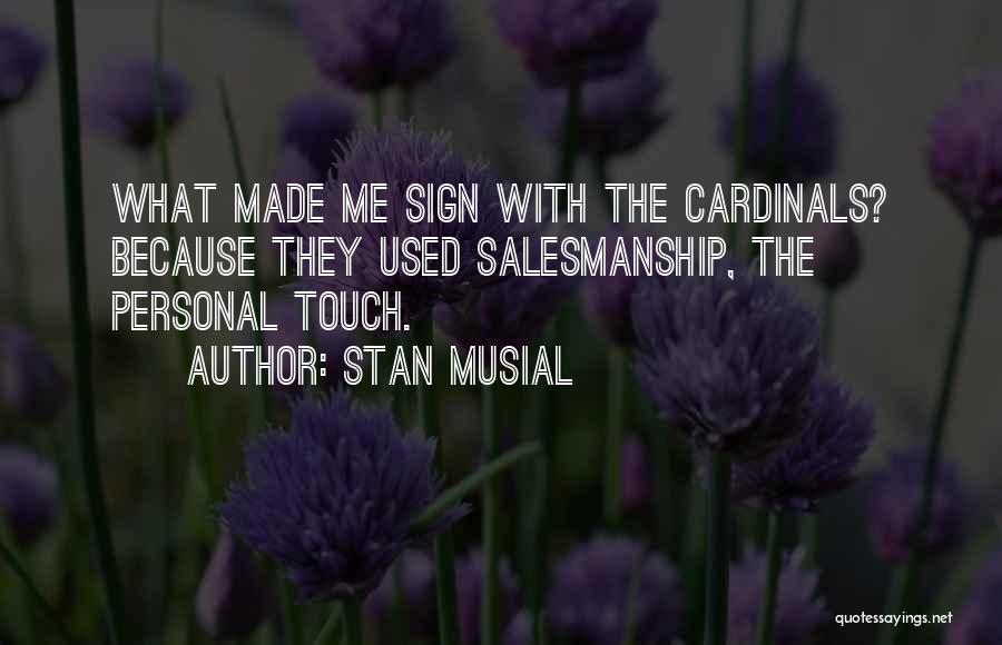 Stan Musial Quotes: What Made Me Sign With The Cardinals? Because They Used Salesmanship, The Personal Touch.