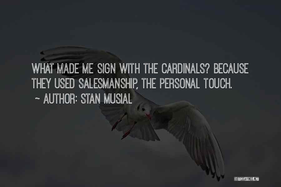 Stan Musial Quotes: What Made Me Sign With The Cardinals? Because They Used Salesmanship, The Personal Touch.